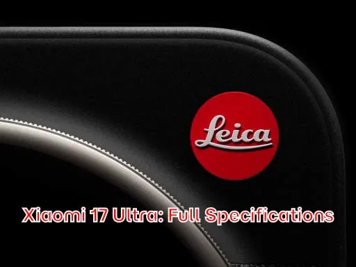 Xiaomi 17 Ultra: Full Specifications