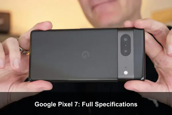 Google Pixel 7: Full Specifications