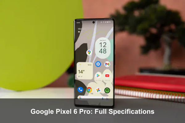 Google Pixel 6 Pro: Full Specifications
