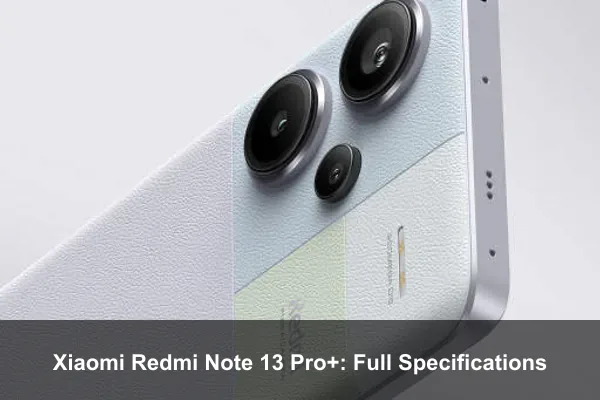 Xiaomi Redmi Note 13 Pro+: Full Specifications