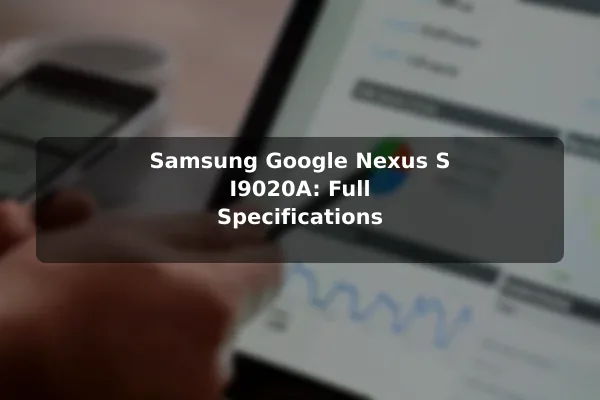 Samsung Google Nexus S I9020A: Full Specifications