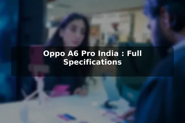 Oppo A6 Pro (India): Full Specifications