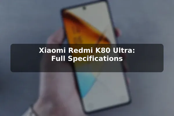 Xiaomi Redmi K80 Ultra: Full Specifications