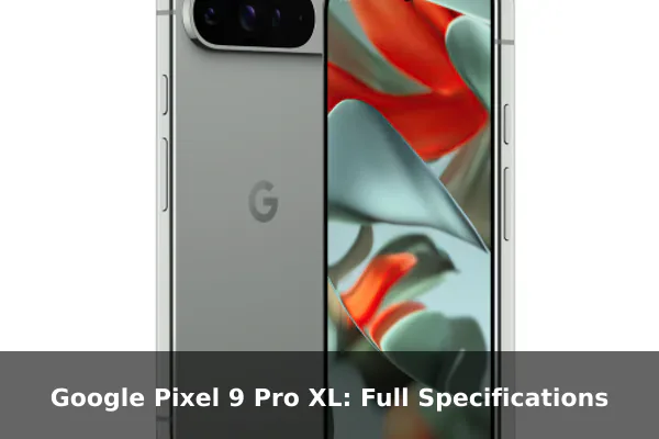 Google Pixel 9 Pro XL: Full Specifications