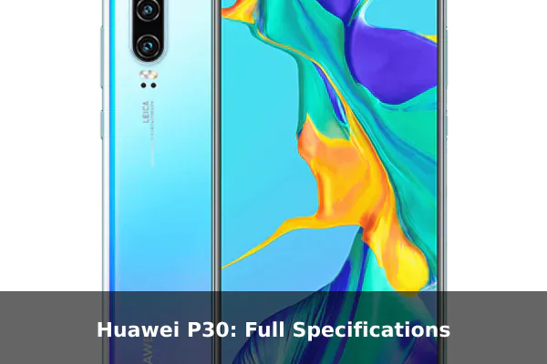 Huawei P30: Full Specifications