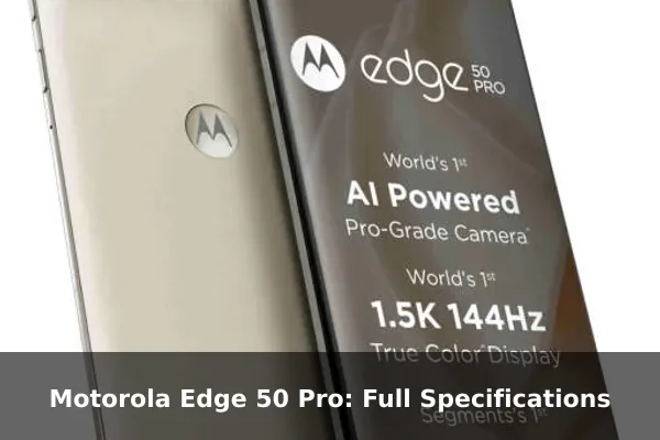 Motorola Edge 50 Pro: Full Specifications