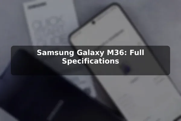 Samsung Galaxy M36: Full Specifications
