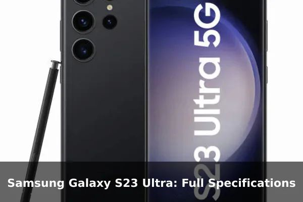 Samsung Galaxy S23 Ultra: Full Specifications