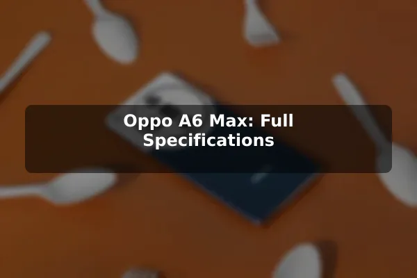 Oppo A6 Max: Full Specifications